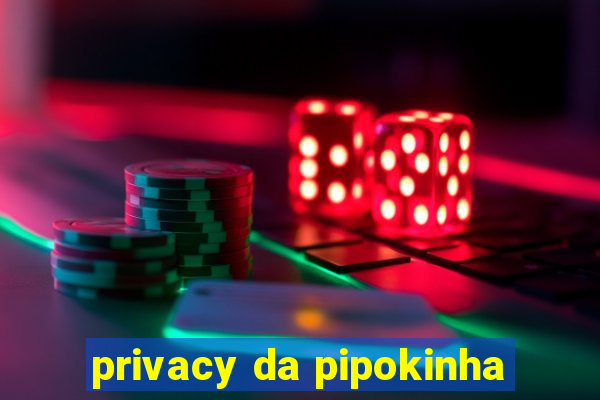 privacy da pipokinha